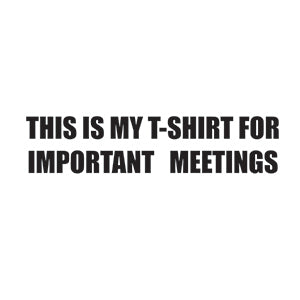T-Shirt For Important Meetings